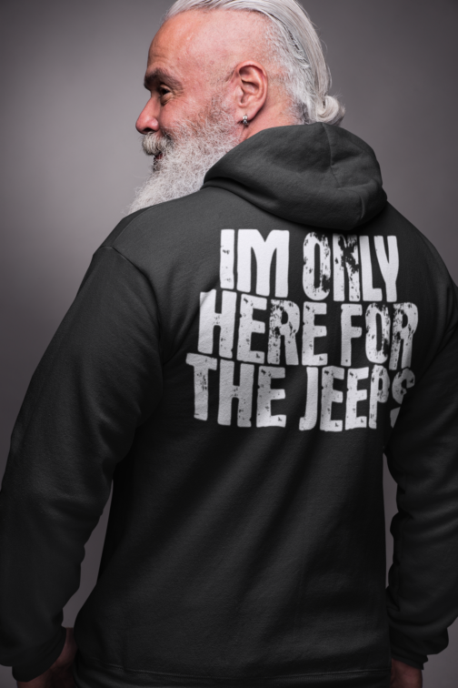 Im only here for the jeeps hoodie